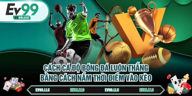 Cách cá độ bóng đá luôn thắng bằng cách nắm thời điểm vào kèo