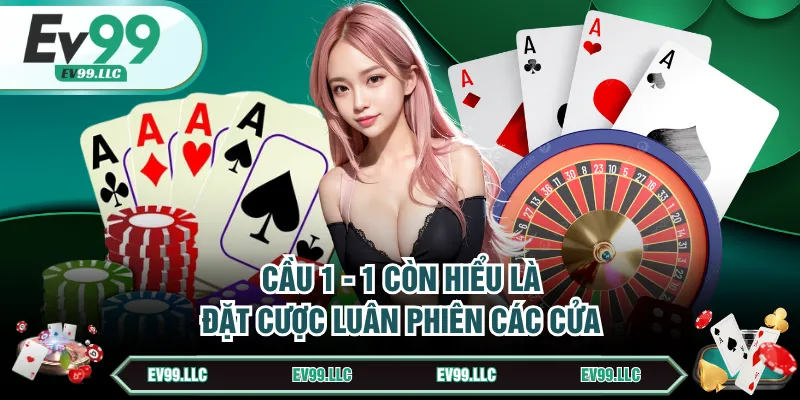 Cầu 1 - 1 còn hiểu là đặt cược luân phiên các cửa